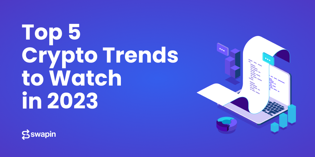 Top 5 Cryptocurrency Trends To Watch In 2023 | Swapin